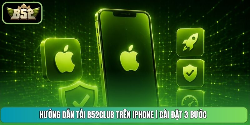 Hướng Dẫn Tải B52CLUB Trên Iphone | Cài Đặt 3 Bước
