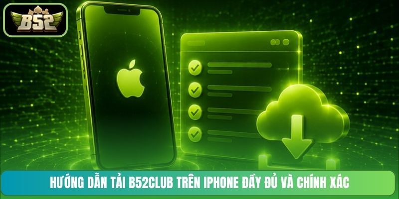 Hướng dẫn tải B52CLUB trên iPhone đầy đủ và chính xác