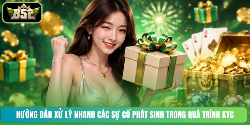 Hướng dẫn xử lý nhanh các sự cố phát sinh trong quá trình KYC