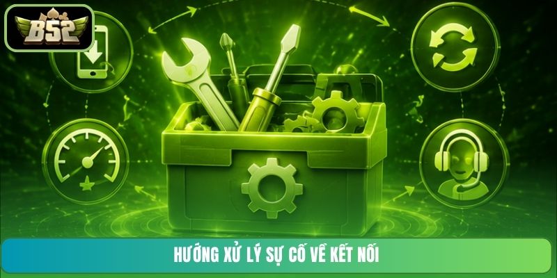 Hướng xử lý sự cố về kết nối