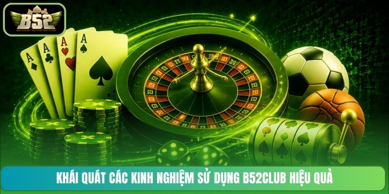 Khái quát các kinh nghiệm sử dụng B52CLUB hiệu quả