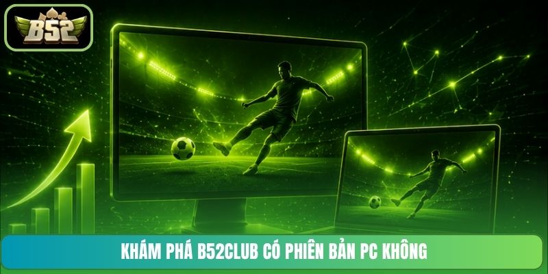 Khám phá B52CLUB có phiên bản PC không
