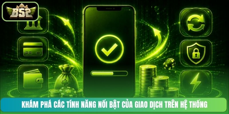 Khám phá các tính năng nổi bật của giao dịch trên hệ thống