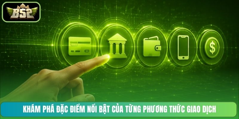 Khám phá đặc điểm nổi bật của từng phương thức giao dịch
