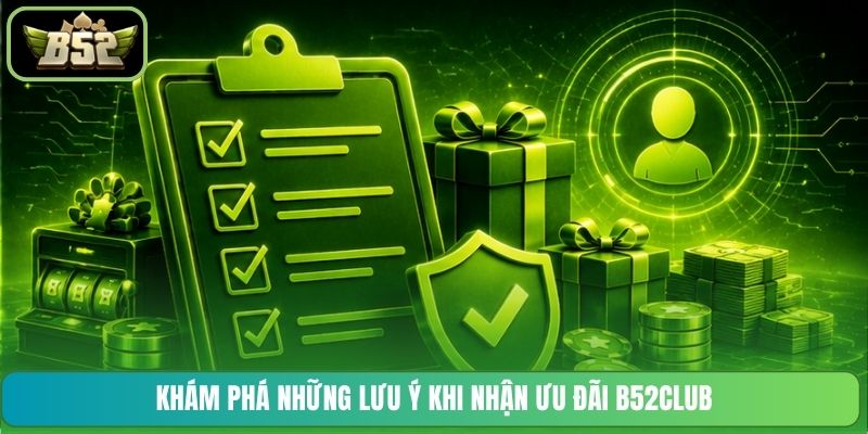 Khám phá những lưu ý khi nhận ưu đãi B52CLUB