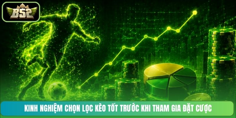 Kinh nghiệm chọn lọc kèo tốt trước khi tham gia đặt cược