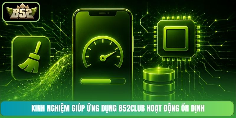 Kinh nghiệm giúp ứng dụng B52CLUB hoạt động ổn định