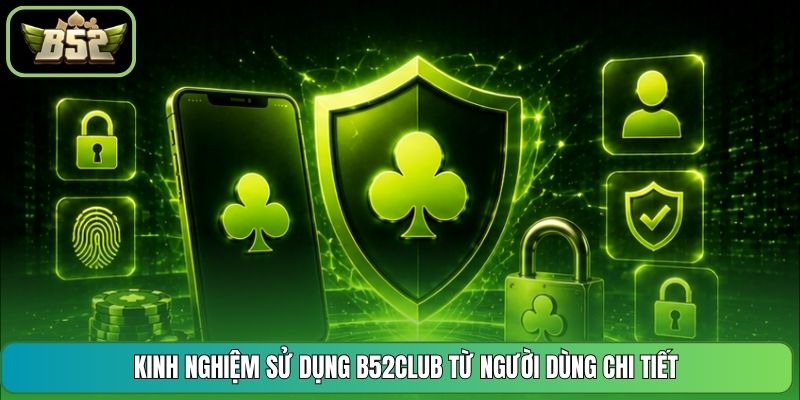 Kinh Nghiệm Sử Dụng B52CLUB Từ Người Dùng Chi Tiết