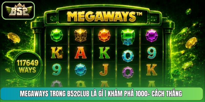 Megaways Trong B52CLUB Là Gì | Khám Phá 1000+ Cách Thắng