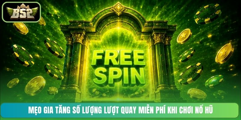 Mẹo gia tăng số lượng lượt quay miễn phí khi chơi nổ hũ