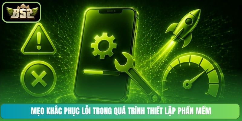 Mẹo khắc phục lỗi trong quá trình thiết lập phần mềm