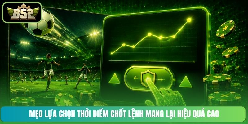 Mẹo lựa chọn thời điểm chốt lệnh mang lại hiệu quả cao