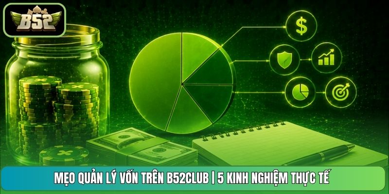 Mẹo Quản Lý Vốn Trên B52CLUB | 5 Kinh Nghiệm Thực Tế
