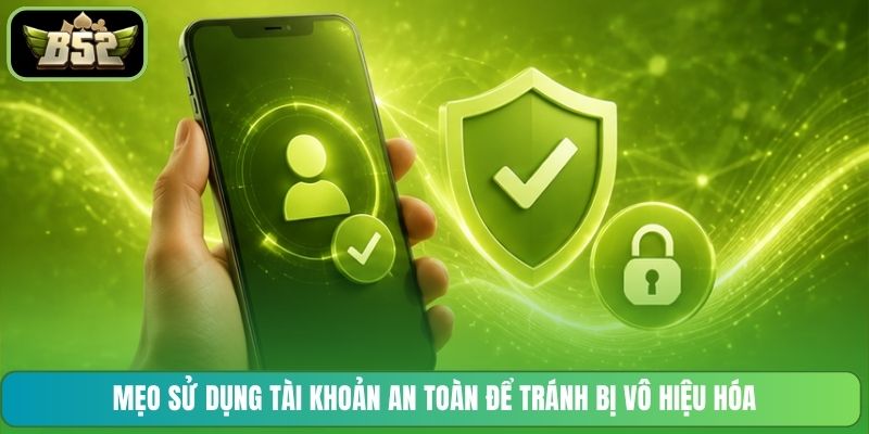 Mẹo sử dụng tài khoản an toàn để tránh bị vô hiệu hóa