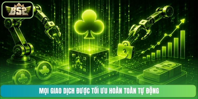 Mọi giao dịch được tối ưu hoàn toàn tự động