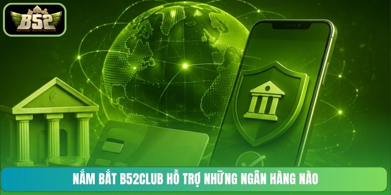 Nắm bắt B52CLUB hỗ trợ những ngân hàng nào