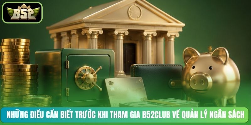 Những điều cần biết trước khi tham gia B52CLUB về quản lý ngân sách
