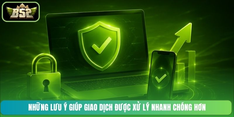 Những lưu ý giúp giao dịch được xử lý nhanh chóng hơn