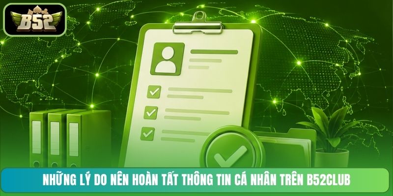 Những lý do nên hoàn tất thông tin cá nhân trên B52CLUB