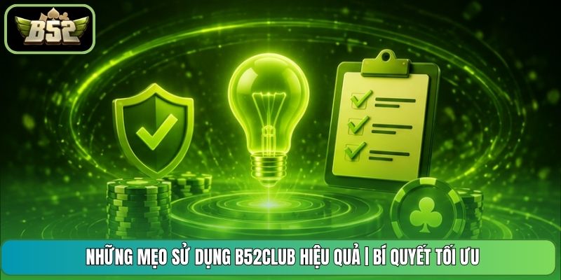 Những Mẹo Sử Dụng B52CLUB Hiệu Quả | Bí Quyết Tối Ưu 