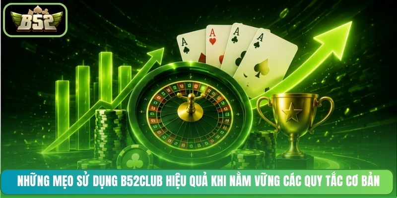 Những mẹo sử dụng B52CLUB hiệu quả khi nằm vững các quy tắc cơ bản