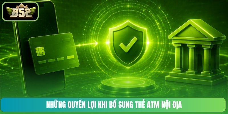 Những quyền lợi khi bổ sung thẻ ATM nội địa