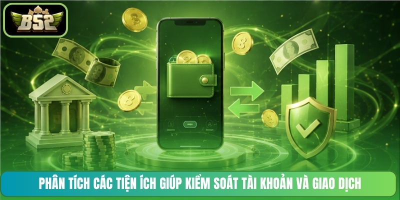 Phân tích các tiện ích giúp kiểm soát tài khoản và giao dịch