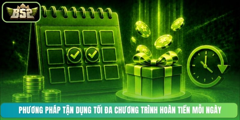Phương pháp tận dụng tối đa chương trình hoàn tiền mỗi ngày