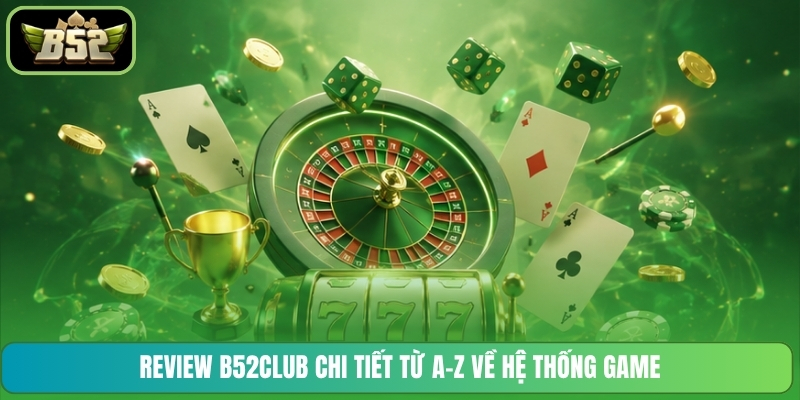 Review B52CLUB chi tiết từ A-Z về hệ thống game