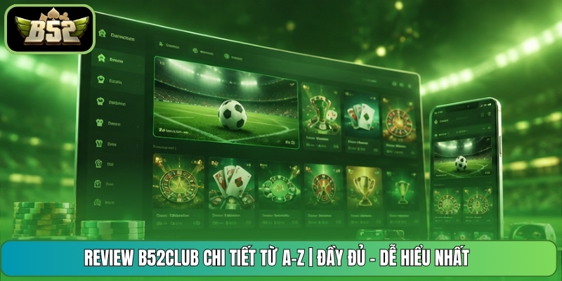 Review B52CLUB Chi Tiết Từ A-Z | Đầy Đủ - Dễ Hiểu Nhất