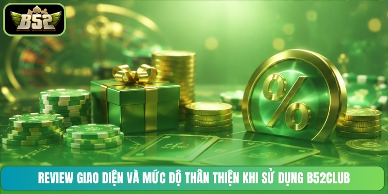 Review giao diện và mức độ thân thiện khi sử dụng B52CLUB