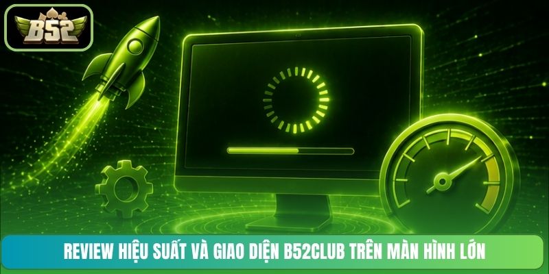 Review hiệu suất và giao diện B52CLUB trên màn hình lớn