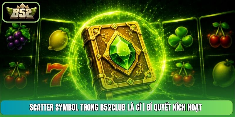 Scatter Symbol Trong B52CLUB Là Gì | Bí Quyết Kích Hoạt