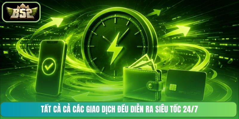 Tất cả cả các giao dịch đều diễn ra siêu tốc 24/7