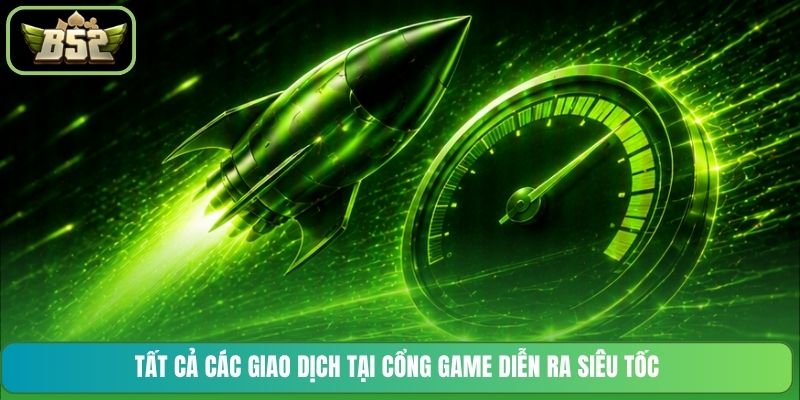 Tất cả các giao dịch tại cổng game diễn ra siêu tốc