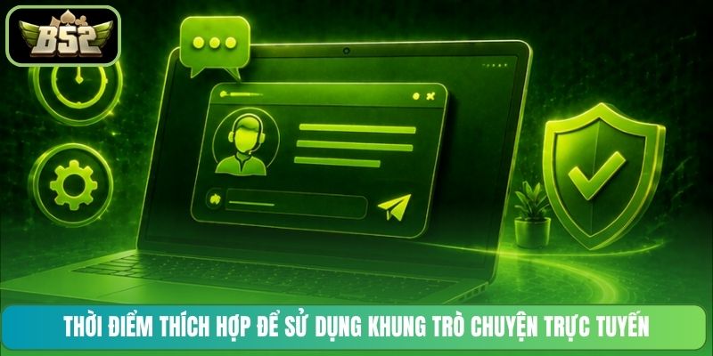 Thời điểm thích hợp để sử dụng khung trò chuyện trực tuyến