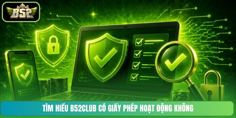 Tìm hiểu B52CLUB có giấy phép hoạt động không