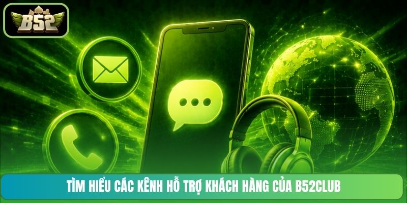 Tìm hiểu các kênh hỗ trợ khách hàng của B52CLUB