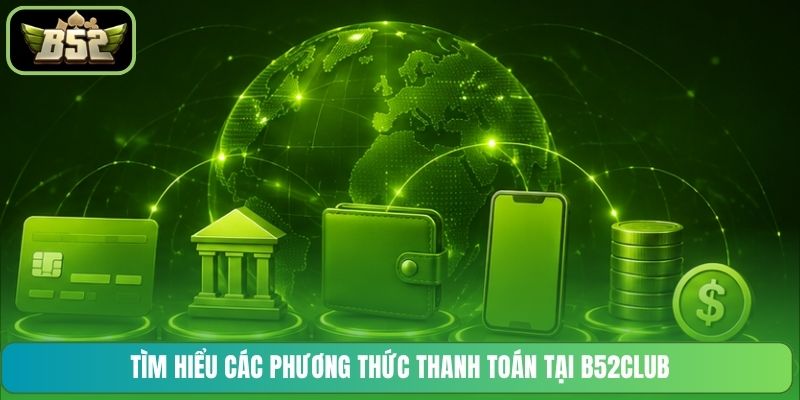 Tìm hiểu các phương thức thanh toán tại B52CLUB
