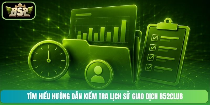Tìm hiểu hướng dẫn kiểm tra lịch sử giao dịch B52CLUB