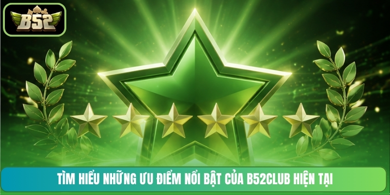 Tìm hiểu những ưu điểm nổi bật của B52CLUB hiện tại