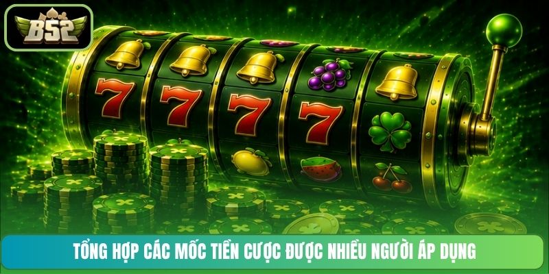 Tổng hợp các mốc tiền cược được nhiều người áp dụng