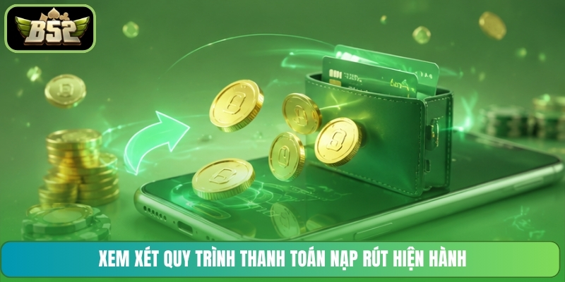 Xem xét quy trình thanh toán nạp rút hiện hành
